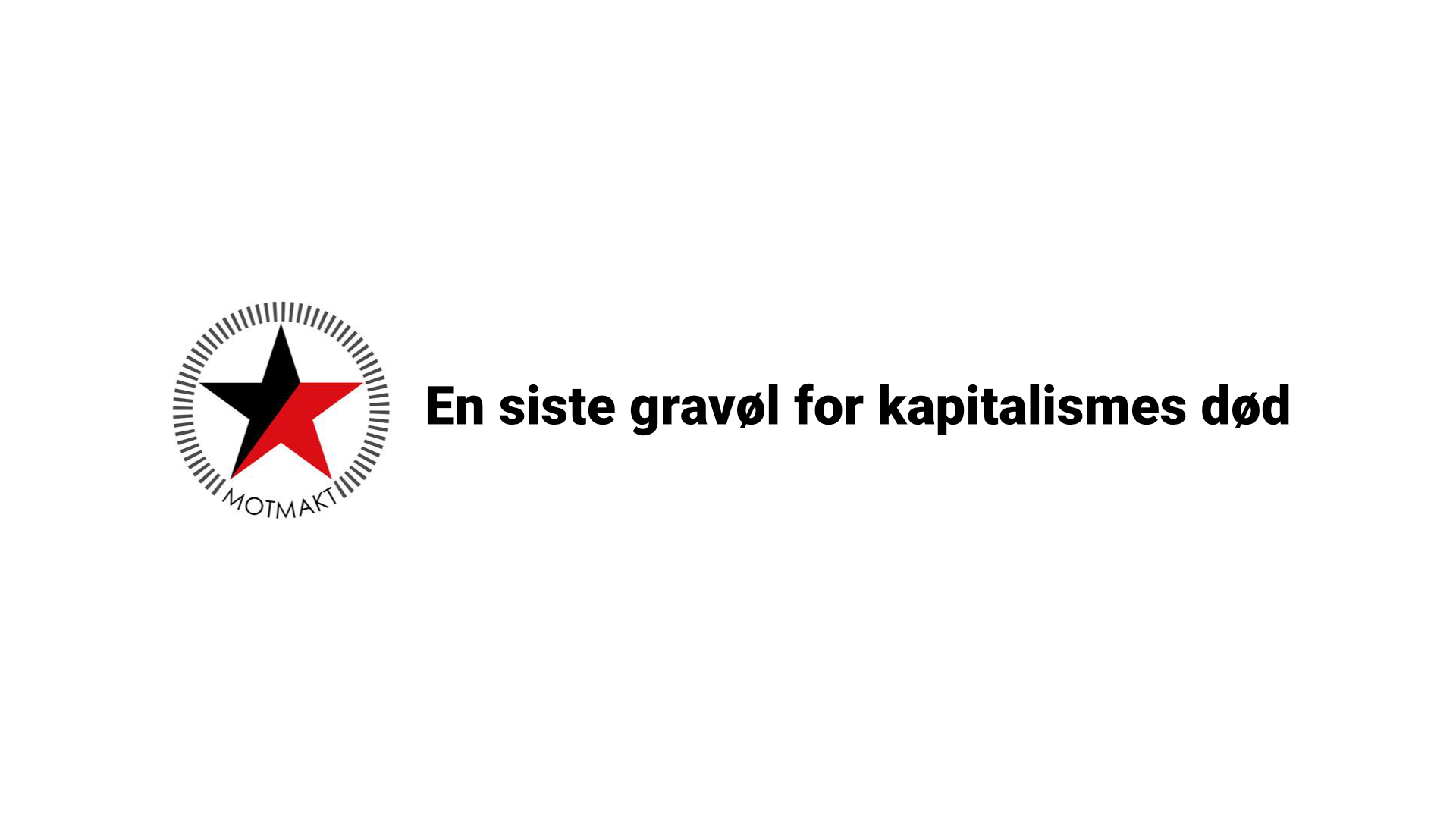 Et siste gravøl for kapitalismes død -Motmakt