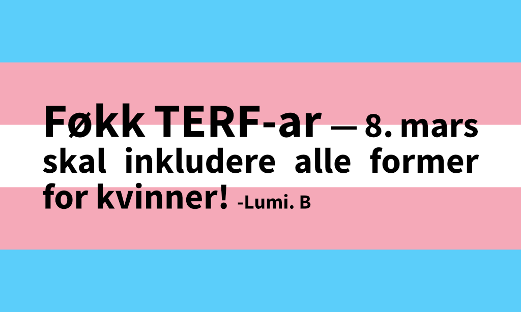 Føkk TERF-ar — 8. mars skal inkludere alle former for kvinner!